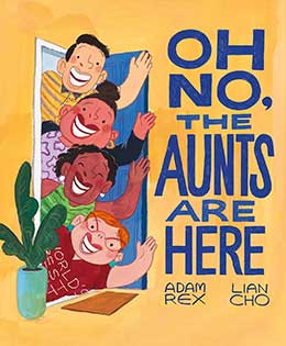 Oh No, the Aunts Are Here by Adam Rex and Lian Cho
