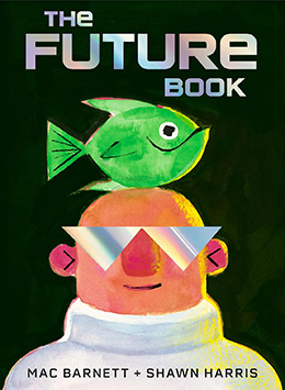 The Future Book by Mac Barnett, illus by Shawn Harris